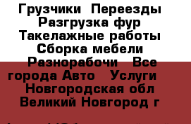 Грузчики. Переезды. Разгрузка фур. Такелажные работы. Сборка мебели. Разнорабочи - Все города Авто » Услуги   . Новгородская обл.,Великий Новгород г.